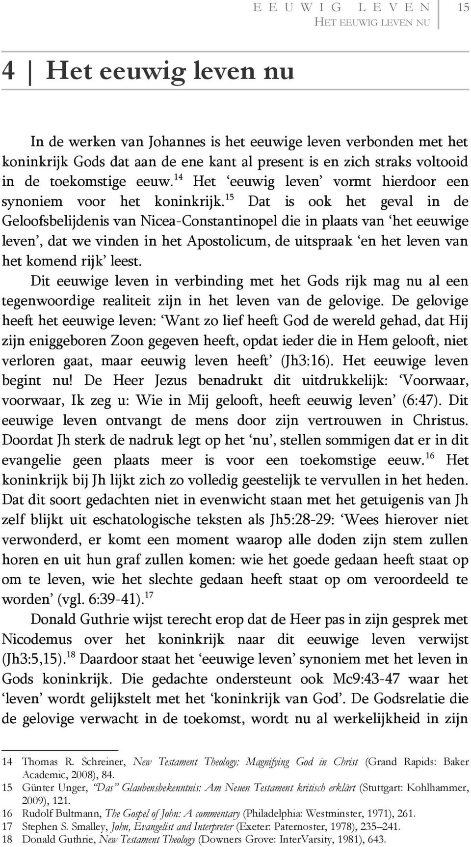 15 Dat is ook het geval in de Geloofsbelijdenis van Nicea-Constantinopel die in plaats van het eeuwige leven, dat we vinden in het Apostolicum, de uitspraak en het leven van het komend rijk leest.