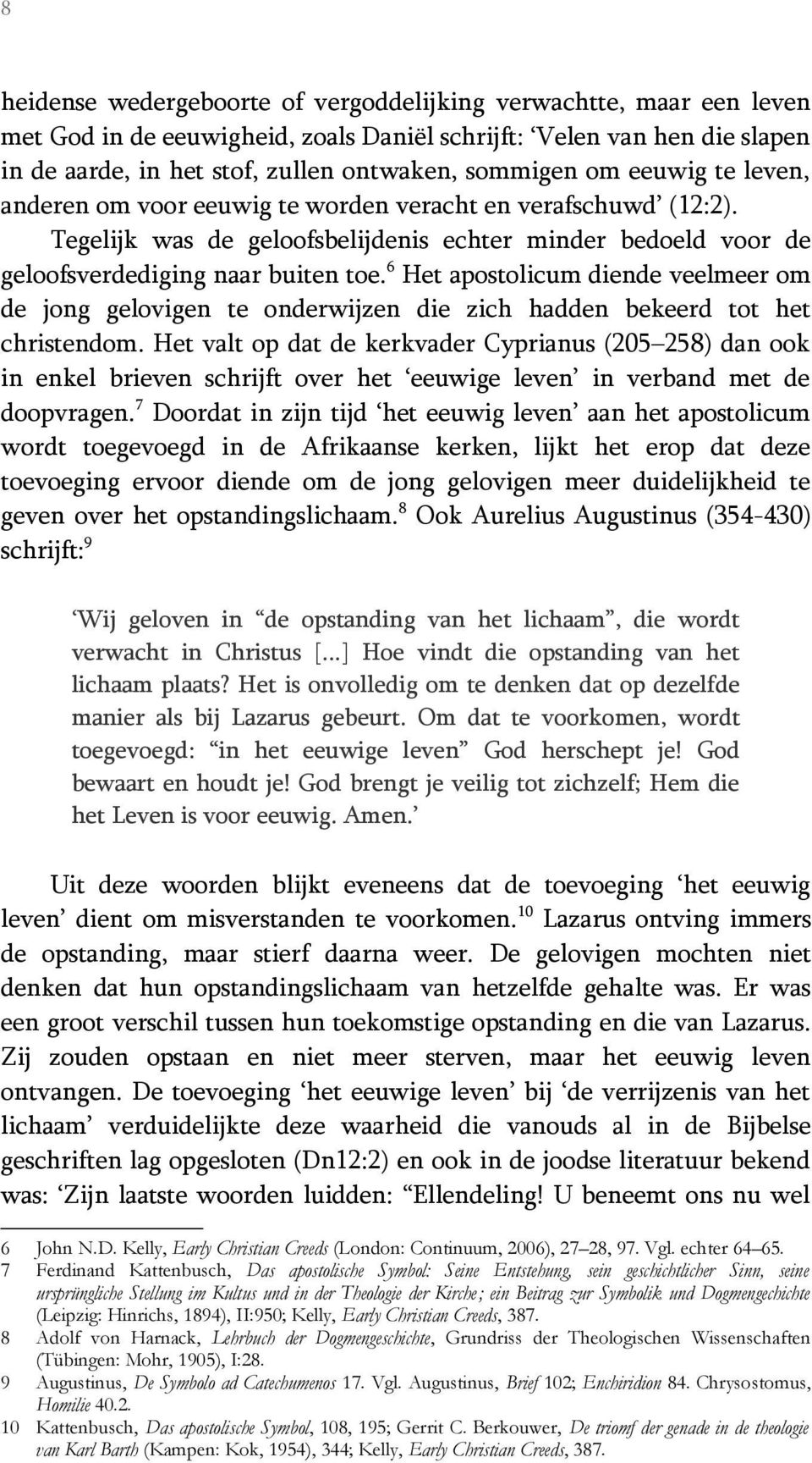 6 Het apostolicum diende veelmeer om de jong gelovigen te onderwijzen die zich hadden bekeerd tot het christendom.