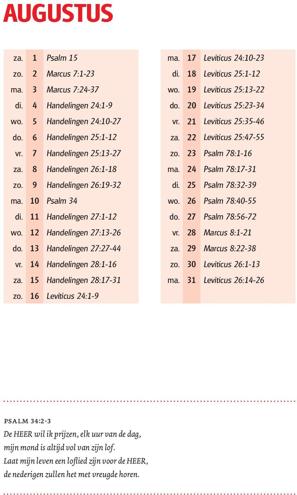 16 Leviticus 24:1-9 ma. 17 Leviticus 24:10-23 di. 18 Leviticus 25:1-12 wo. 19 Leviticus 25:13-22 do. 20 Leviticus 25:23-34 vr. 21 Leviticus 25:35-46 za. 22 Leviticus 25:47-55 zo. 23 Psalm 78:1-16 ma.