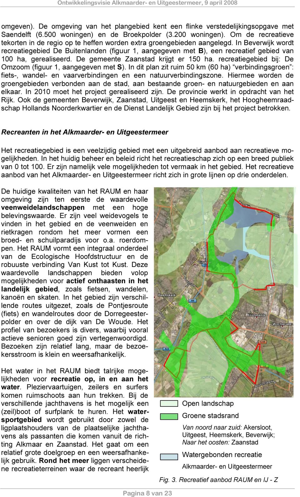 In Beverwijk wordt recreatiegebied De Buitenlanden (figuur 1, aangegeven met B), een recreatief gebied van 100 ha, gerealiseerd. De gemeente Zaanstad krijgt er 150 ha.