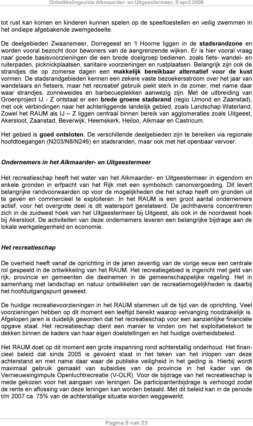 Er is hier vooral vraag naar goede basisvoorzieningen die een brede doelgroep bedienen, zoals fiets- wandel- en ruiterpaden, picknickplaatsen, sanitaire voorzieningen en rustplaatsen.