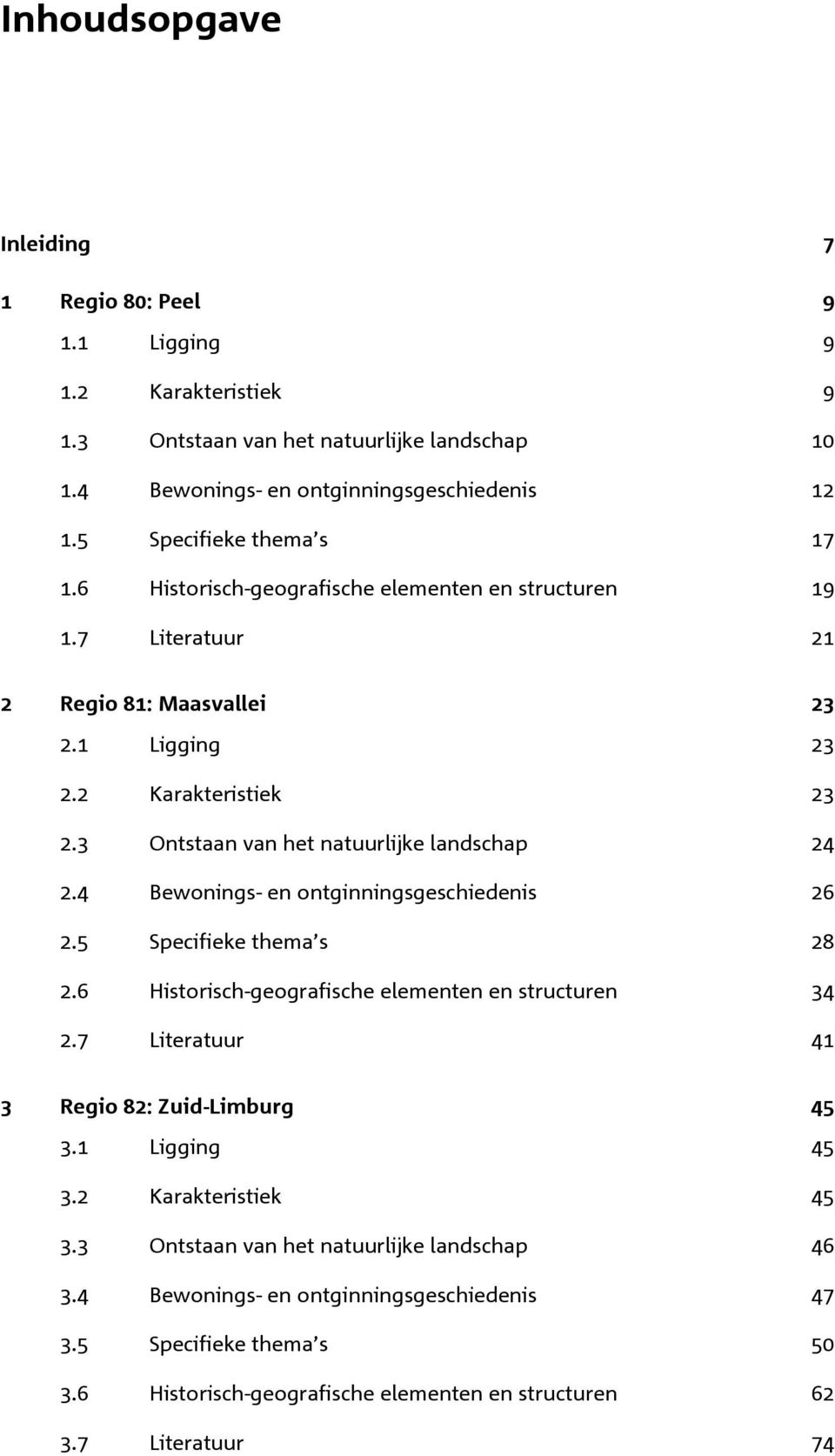 3 Ontstaan van het natuurlijke landschap 24 2.4 Bewonings- en ontginningsgeschiedenis 26 2.5 Specifieke thema s 28 2.6 Historisch-geografische elementen en structuren 34 2.