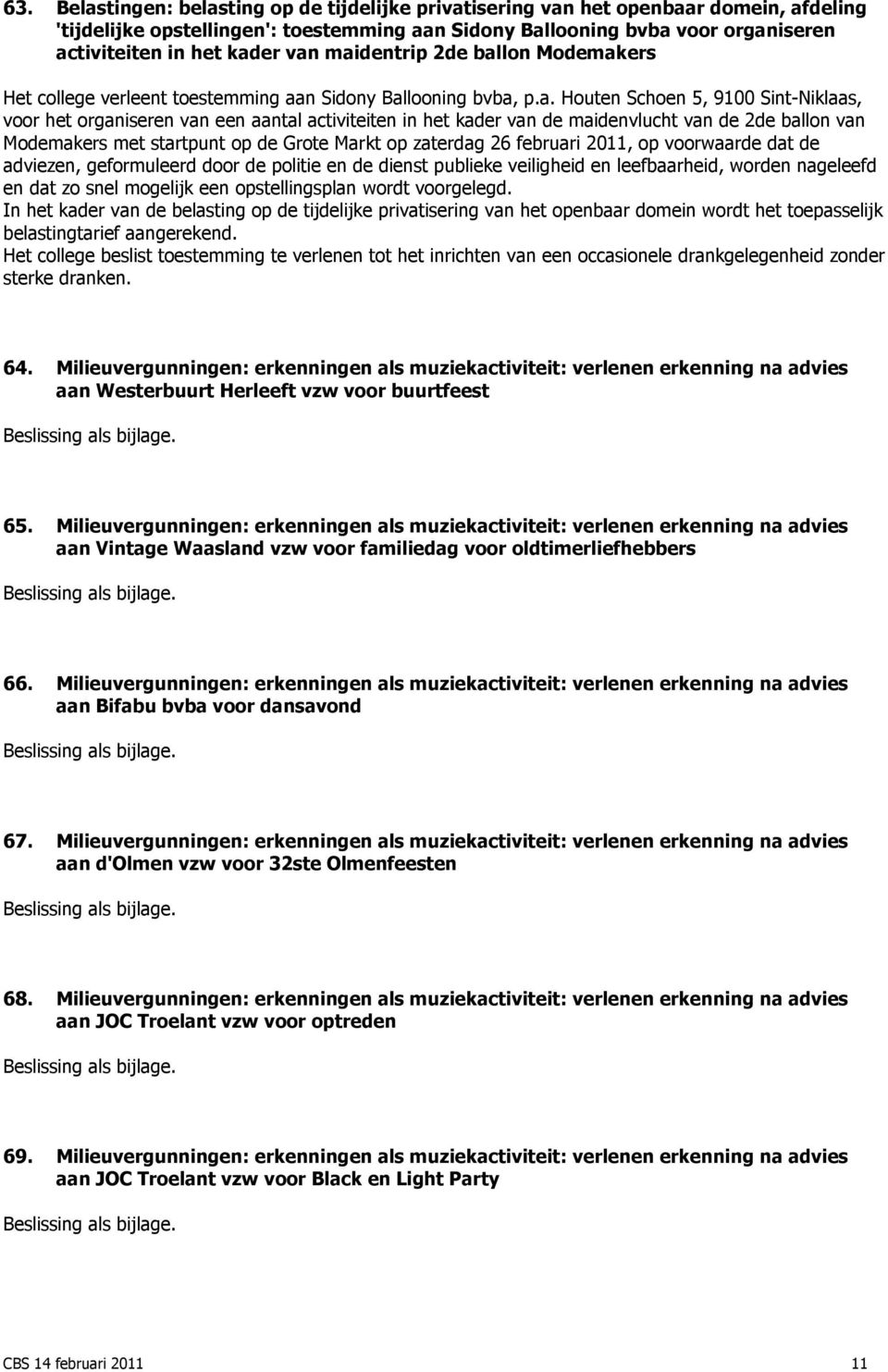 het kader van de maidenvlucht van de 2de ballon van Modemakers met startpunt op de Grote Markt op zaterdag 26 februari 2011, op voorwaarde dat de adviezen, geformuleerd door de politie en de dienst