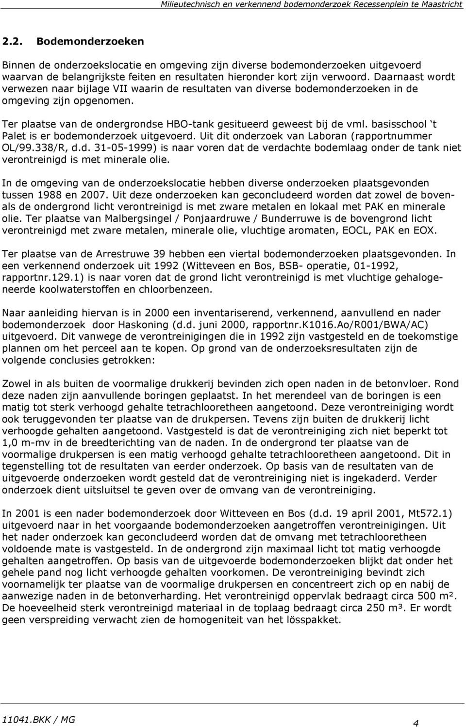 Daarnaast wordt verwezen naar bijlage VII waarin de resultaten van diverse bodemonderzoeken in de omgeving zijn opgenomen. Ter plaatse van de ondergrondse HBO-tank gesitueerd geweest bij de vml.