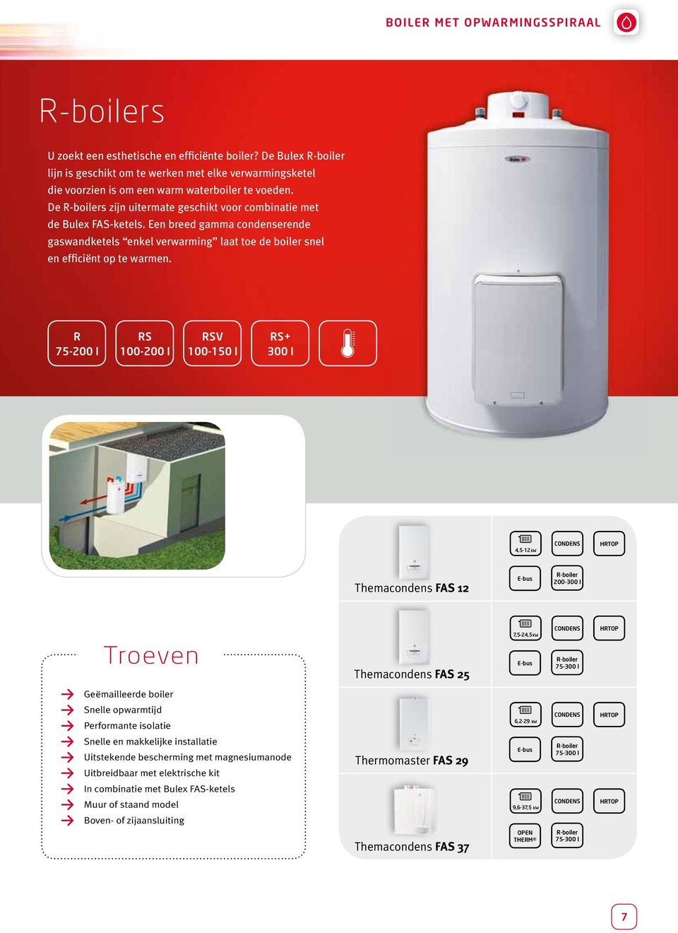 De R-boilers zijn uitermate geschikt voor combinatie met de Bulex FAS-ketels. Een breed gamma condenserende gaswandketels enkel verwarming laat toe de boiler snel en efficiënt op te warmen.