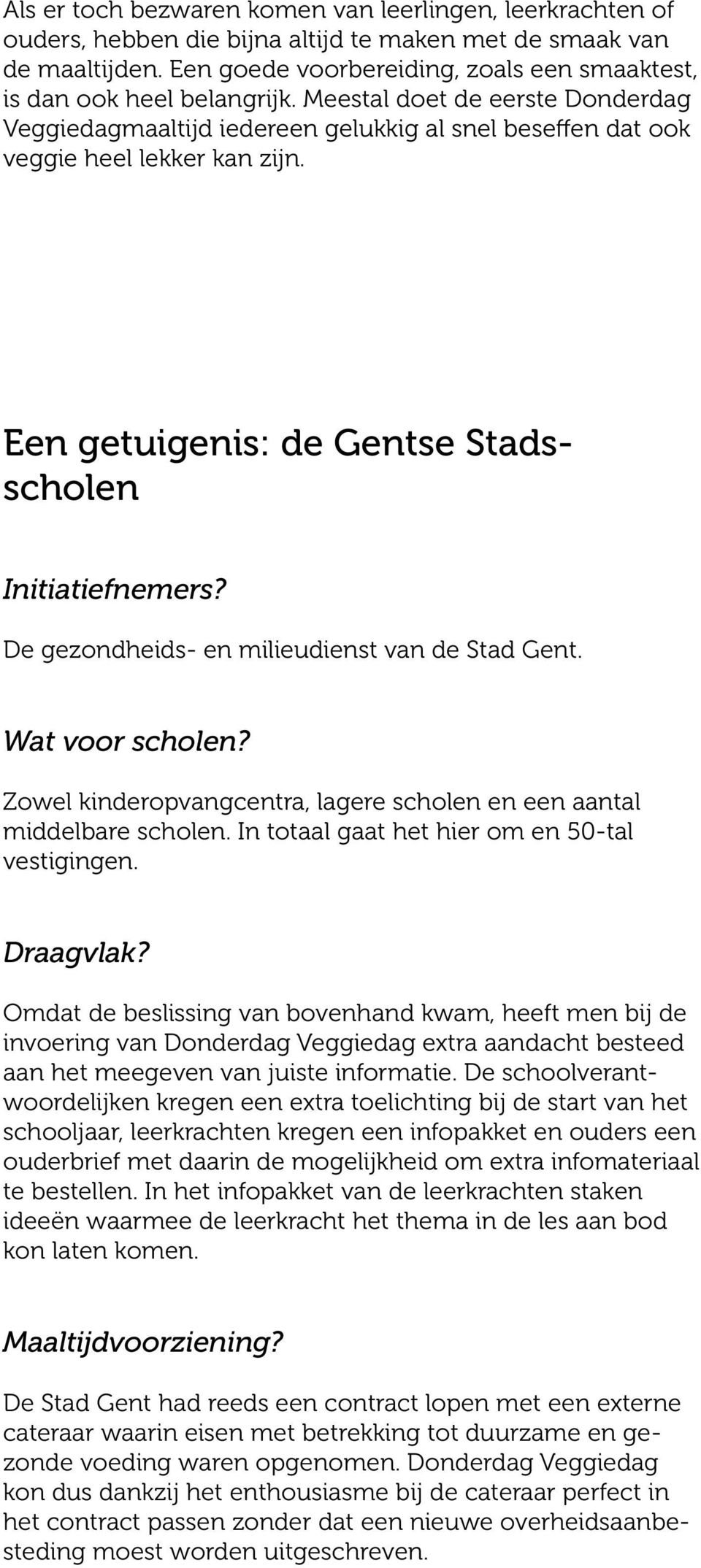 Een getuigenis: de Gentse Stadsscholen Initiatiefnemers? De gezondheids- en milieudienst van de Stad Gent. Wat voor scholen? Zowel kinderopvangcentra, lagere scholen en een aantal middelbare scholen.