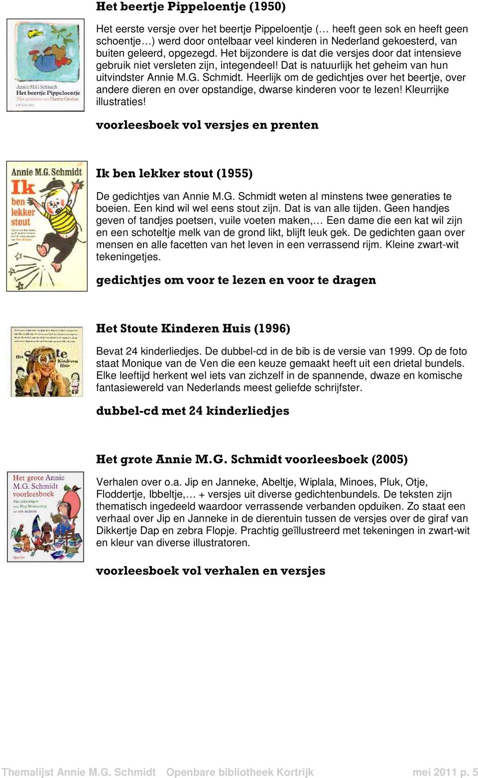 Heerlijk om de gedichtjes over het beertje, over andere dieren en over opstandige, dwarse kinderen voor te lezen! Kleurrijke illustraties!