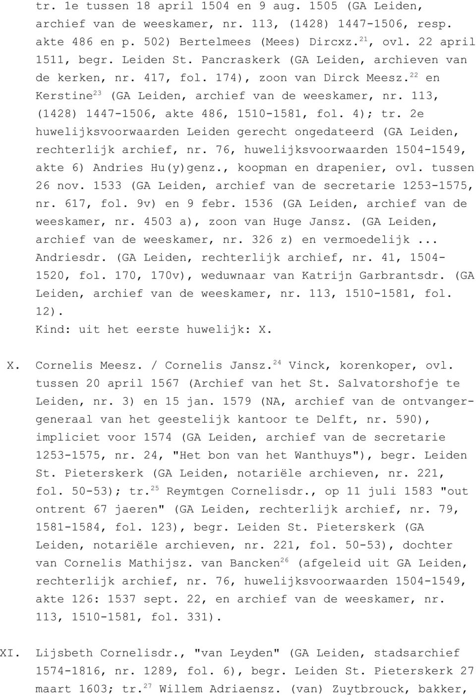 4); tr. 2e huwelijksvoorwaarden Leiden gerecht ongedateerd (GA Leiden, rechterlijk archief, nr. 76, huwelijksvoorwaarden 1504-1549, akte 6) Andries Hu(y)genz., koopman en drapenier, ovl.