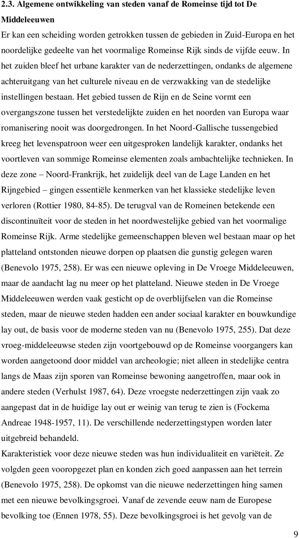 In het zuiden bleef het urbane karakter van de nederzettingen, ondanks de algemene achteruitgang van het culturele niveau en de verzwakking van de stedelijke instellingen bestaan.