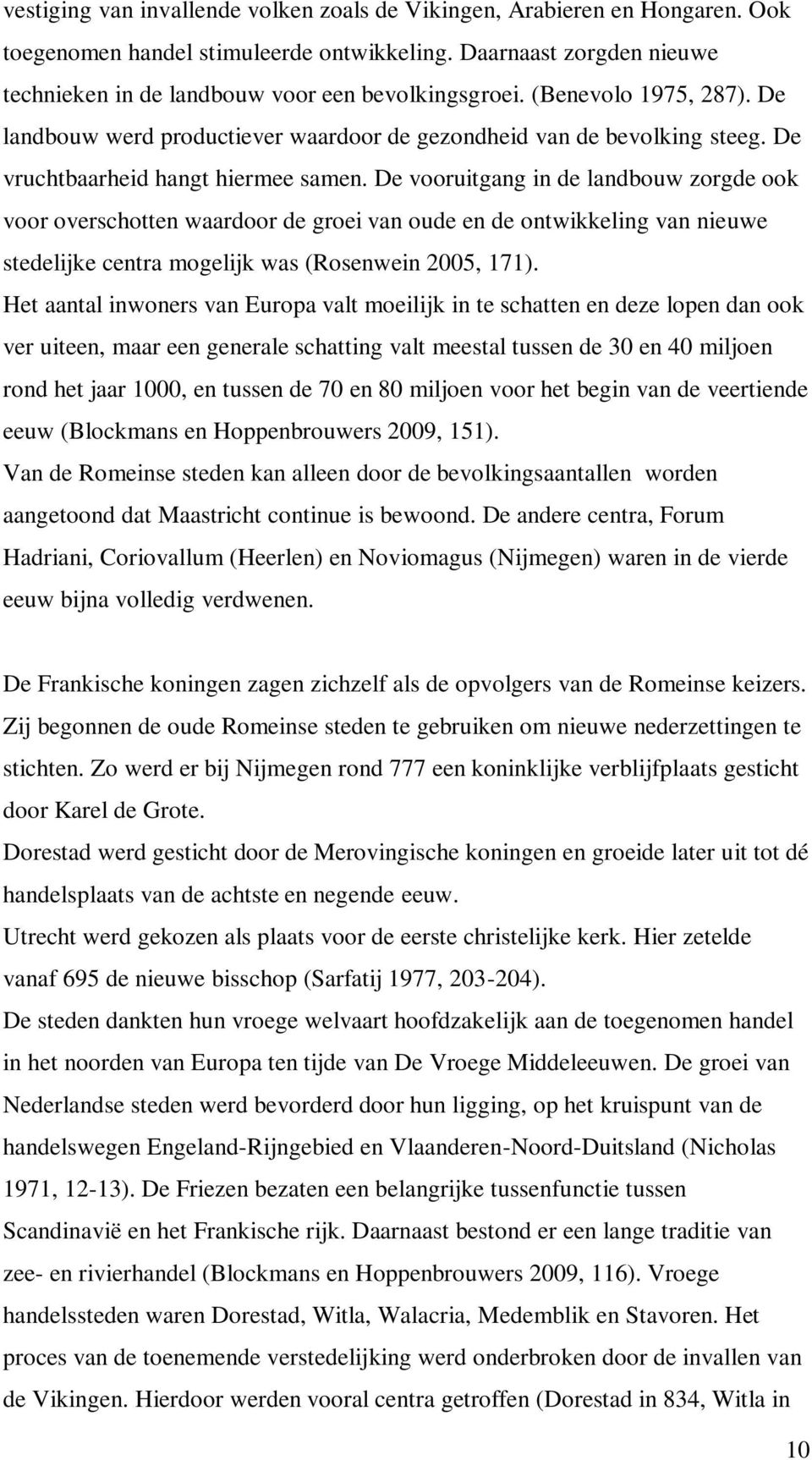 De vooruitgang in de landbouw zorgde ook voor overschotten waardoor de groei van oude en de ontwikkeling van nieuwe stedelijke centra mogelijk was (Rosenwein 2005, 171).