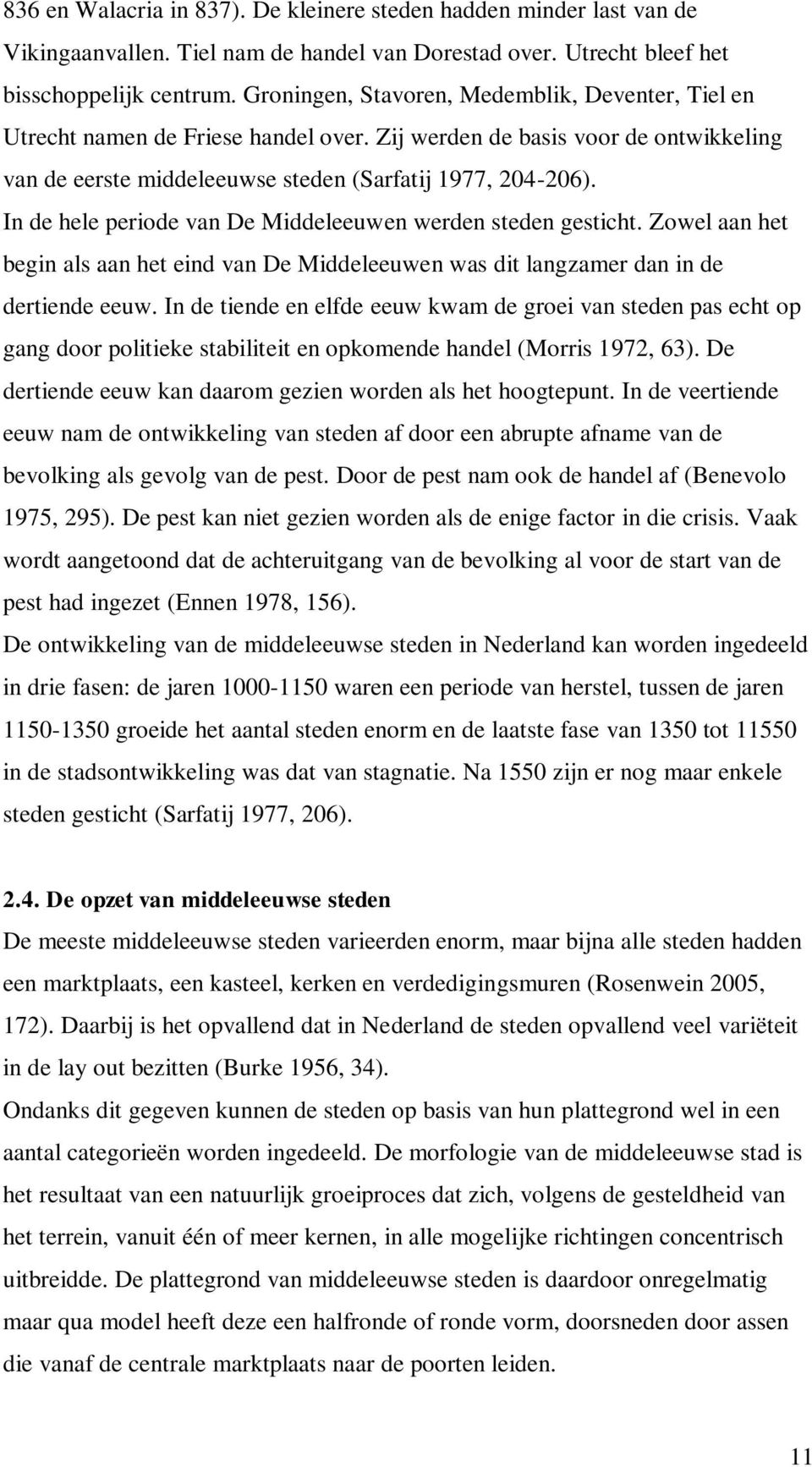 In de hele periode van De Middeleeuwen werden steden gesticht. Zowel aan het begin als aan het eind van De Middeleeuwen was dit langzamer dan in de dertiende eeuw.