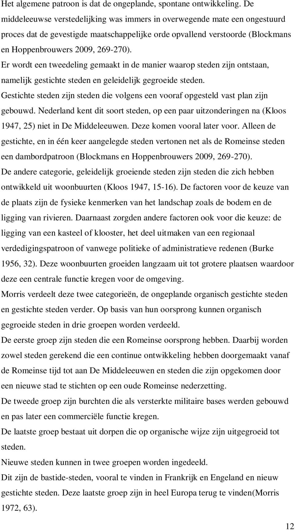 Er wordt een tweedeling gemaakt in de manier waarop steden zijn ontstaan, namelijk gestichte steden en geleidelijk gegroeide steden.