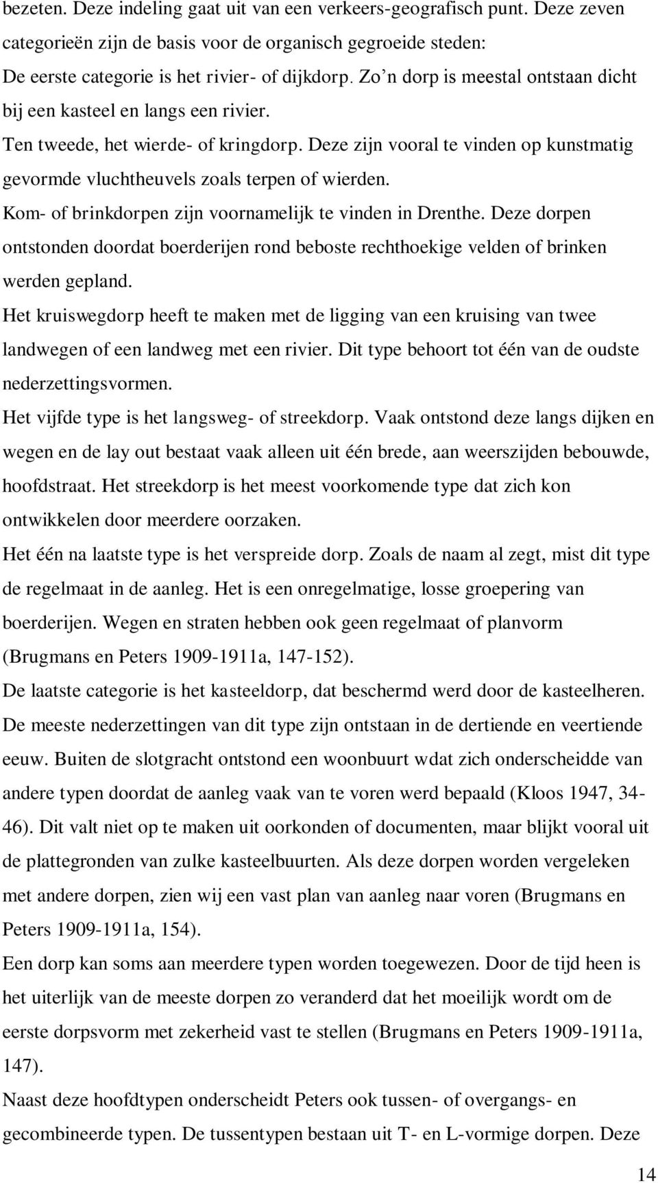 Kom- of brinkdorpen zijn voornamelijk te vinden in Drenthe. Deze dorpen ontstonden doordat boerderijen rond beboste rechthoekige velden of brinken werden gepland.