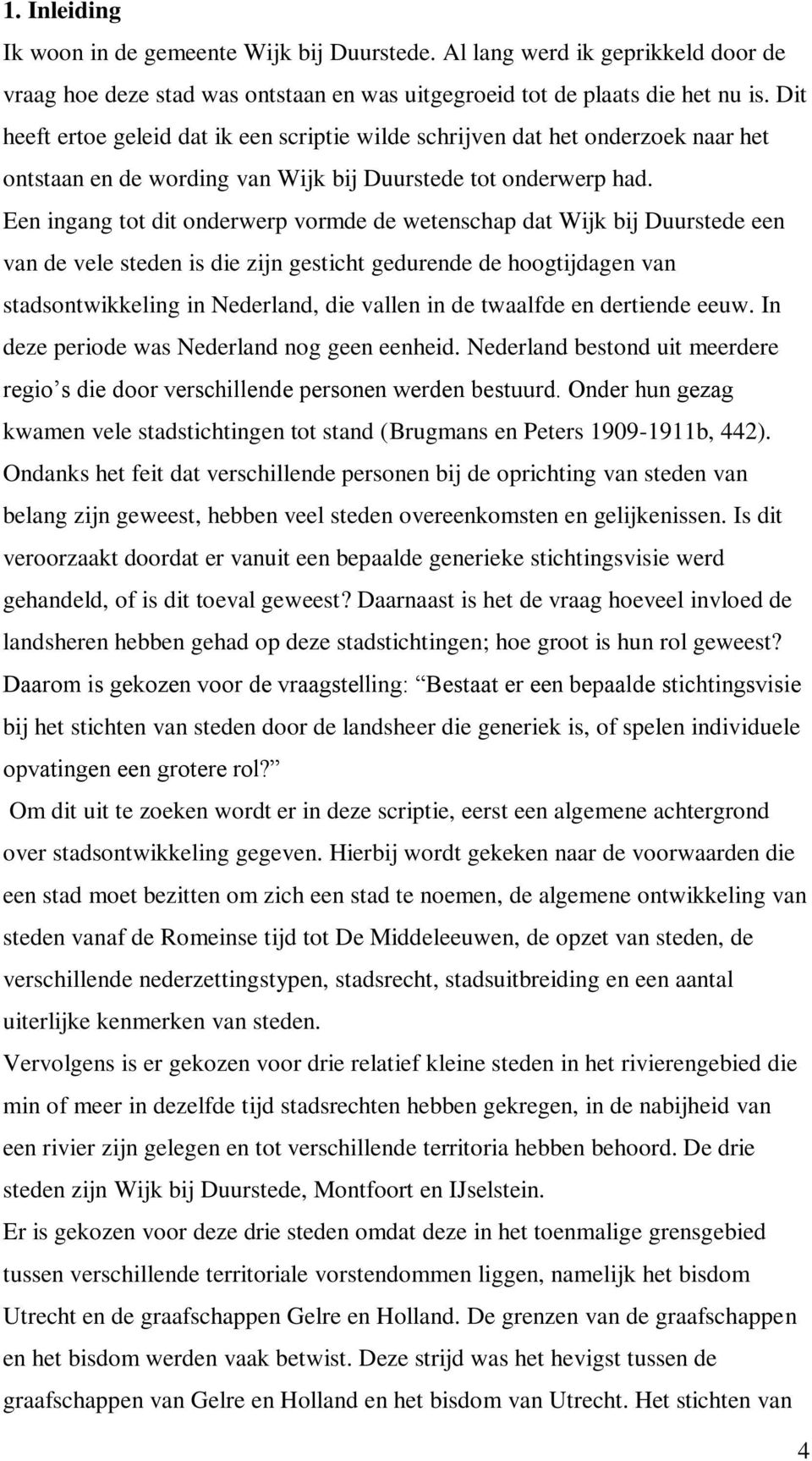 Een ingang tot dit onderwerp vormde de wetenschap dat Wijk bij Duurstede een van de vele steden is die zijn gesticht gedurende de hoogtijdagen van stadsontwikkeling in Nederland, die vallen in de