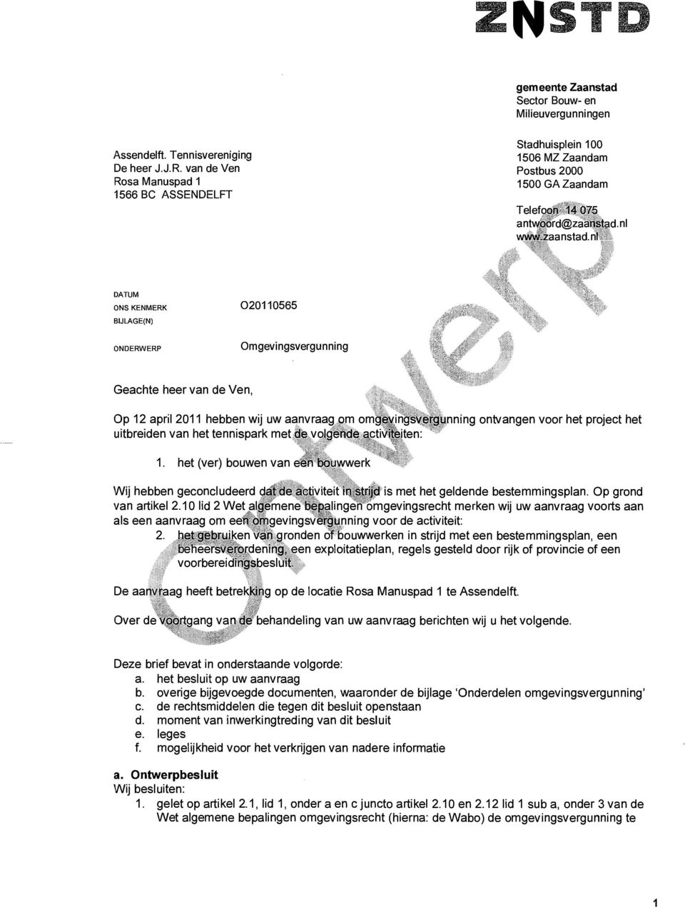 ni DATUM ONS KENMERK 020110565 BIJLAGE(N) ONDERWERP Omgevingsvergunning Geachte heer van de Ven, Op 12 april 2011 hebben wij uw aanvraag om om uitbreiden van het tennispark met -0,0 vogëáde ctiiji