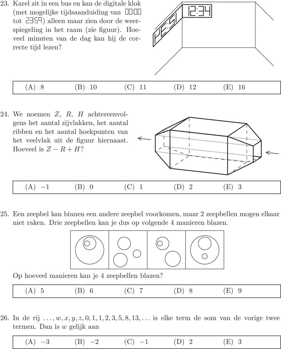 (A) (B) 10 (C) 11 (D) 12 (E) 16 24 We noemen Z,, H achtereenvolgens het aantal zijvlakken, het aantal ribben en het aantal hoekpunten van het veelvlak uit de figuur hiernaast Hoeveel is Z + H?