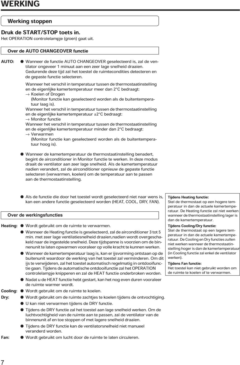 tussen de thermostaatinstelling en de eigenlijke kamertemperatuur meer dan C bedraagt: Koelen of Drogen (Monitor functie kan geselecteerd worden als de buitentemperatuur laag is) Wanneer het verschil