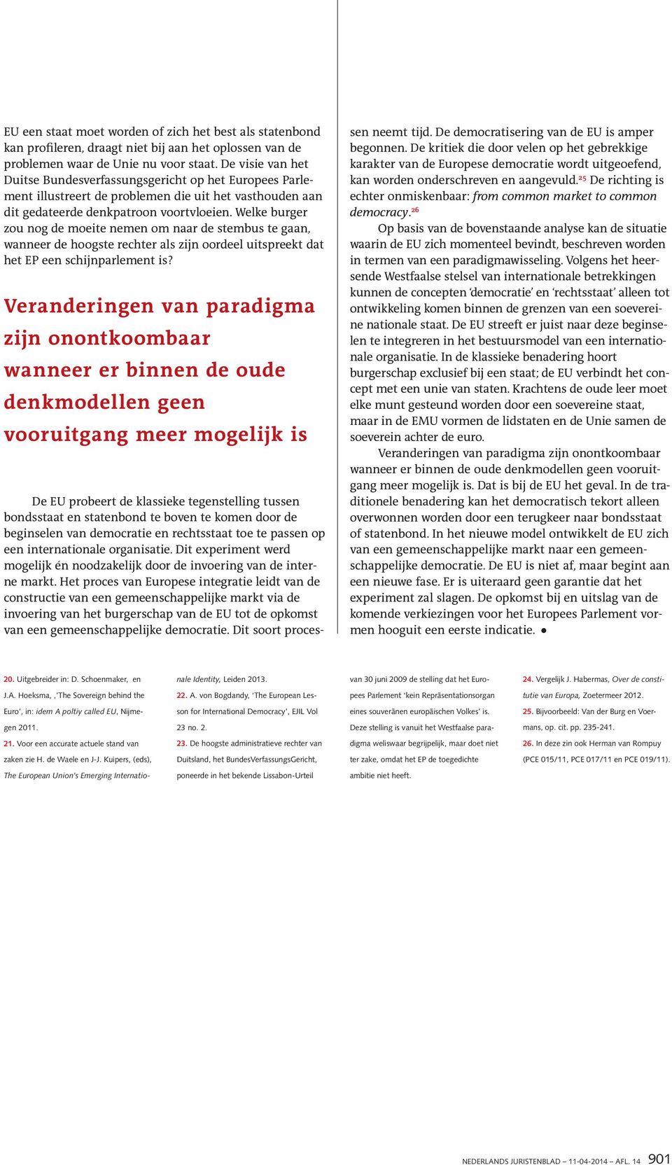 Welke burger zou nog de moeite nemen om naar de stembus te gaan, wanneer de hoogste rechter als zijn oordeel uitspreekt dat het EP een schijnparlement is?