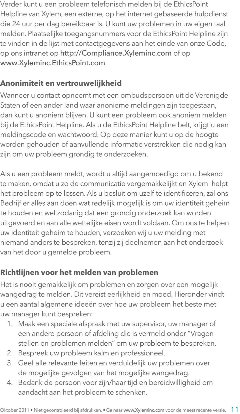 Plaatselijke toegangsnummers voor de EthicsPoint Helpline zijn te vinden in de lijst met contactgegevens aan het einde van onze Code, op ons intranet op http://compliance.xyleminc.com of op www.