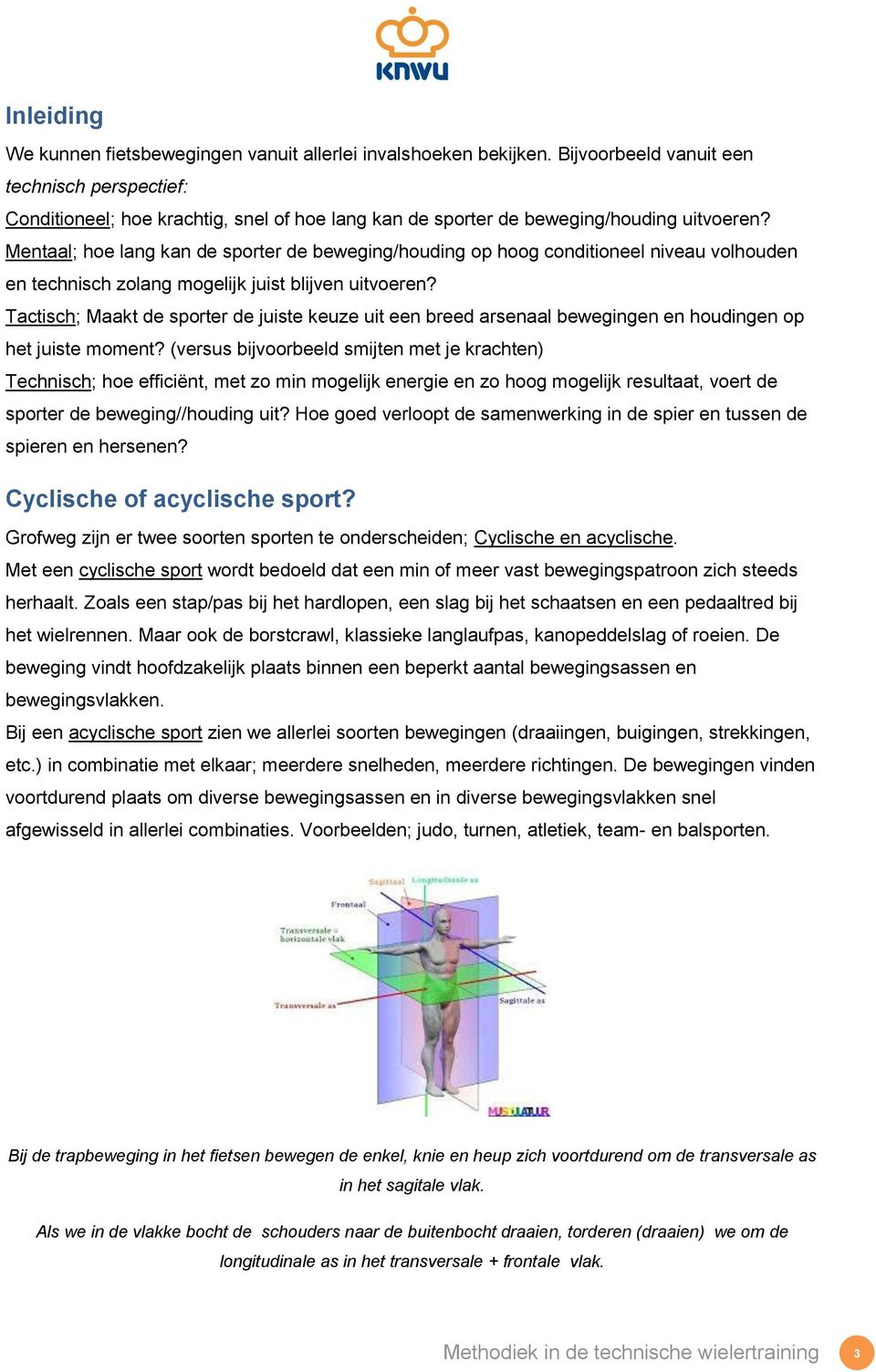 Mentaal; hoe lang kan de sporter de beweging/houding op hoog conditioneel niveau volhouden en technisch zolang mogelijk juist blijven uitvoeren?