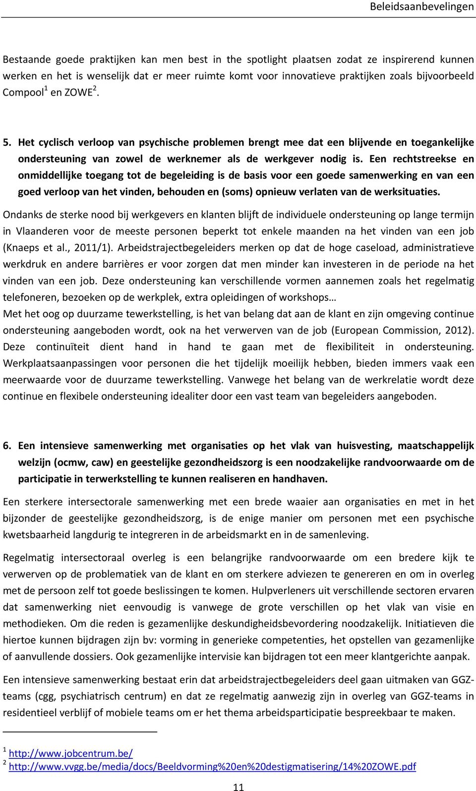 Een rechtstreekse en onmiddellijke toegang tot de begeleiding is de basis voor een goede samenwerking en van een goed verloop van het vinden, behouden en (soms) opnieuw verlaten van de werksituaties.