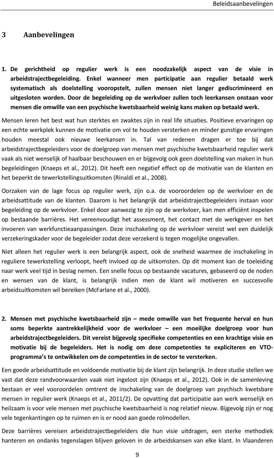 Door de begeleiding op de werkvloer zullen toch leerkansen onstaan voor mensen die omwille van een psychische kwetsbaarheid weinig kans maken op betaald werk.