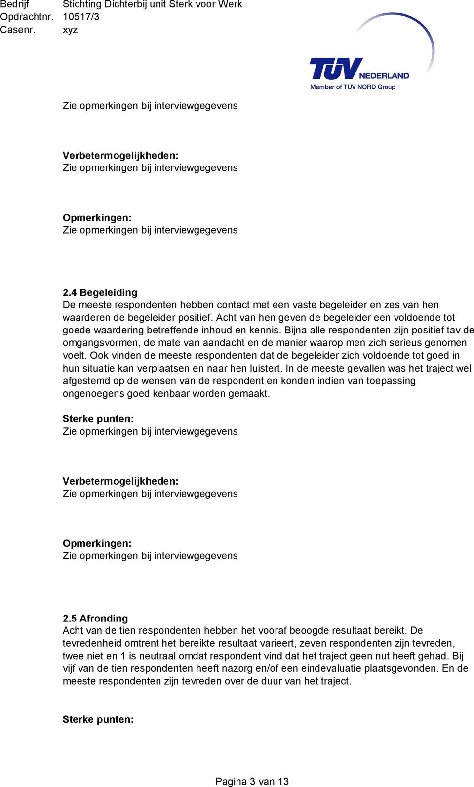 Bijna alle respondenten zijn positief tav de omgangsvormen, de mate van aandacht en de manier waarop men zich serieus genomen voelt.