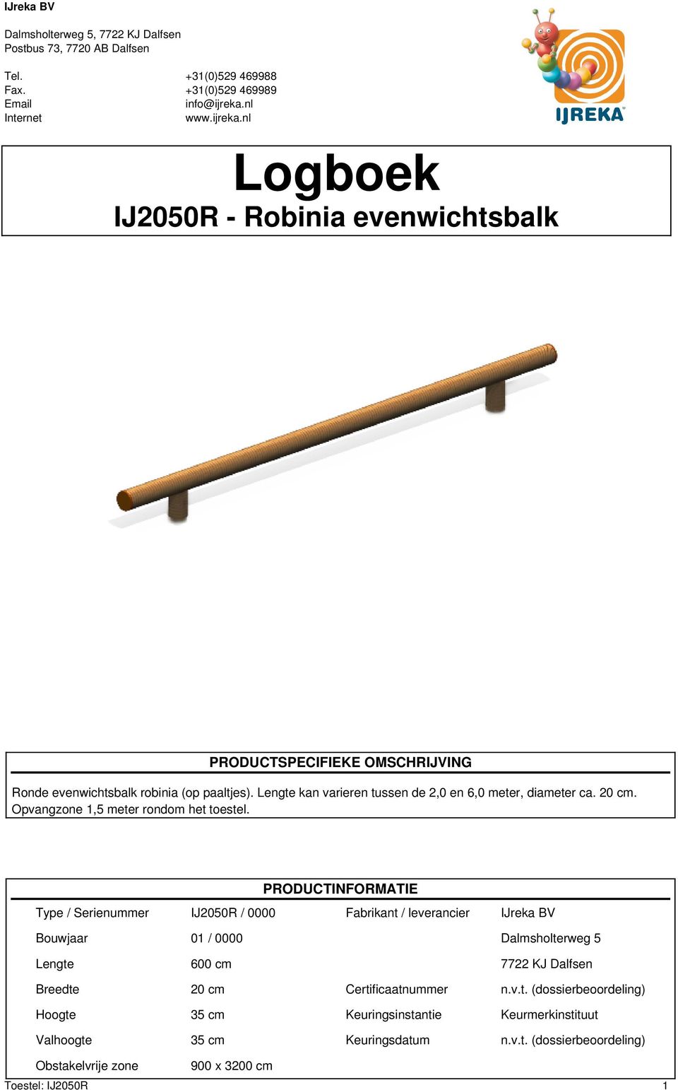 PRODUCTINFORMATIE Type / Serienummer IJ2050R / 0000 Fabrikant / leverancier IJreka BV Bouwjaar 01 / 0000 Dalmsholterweg 5 Lengte 600 cm 7722 KJ