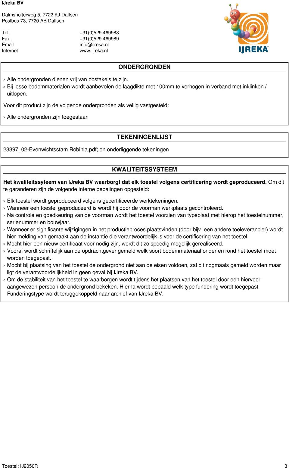 pdf; en onderliggende tekeningen KWALITEITSSYSTEEM Het kwaliteitssyteem van IJreka BV waarborgt dat elk toestel volgens certificering wordt geproduceerd.