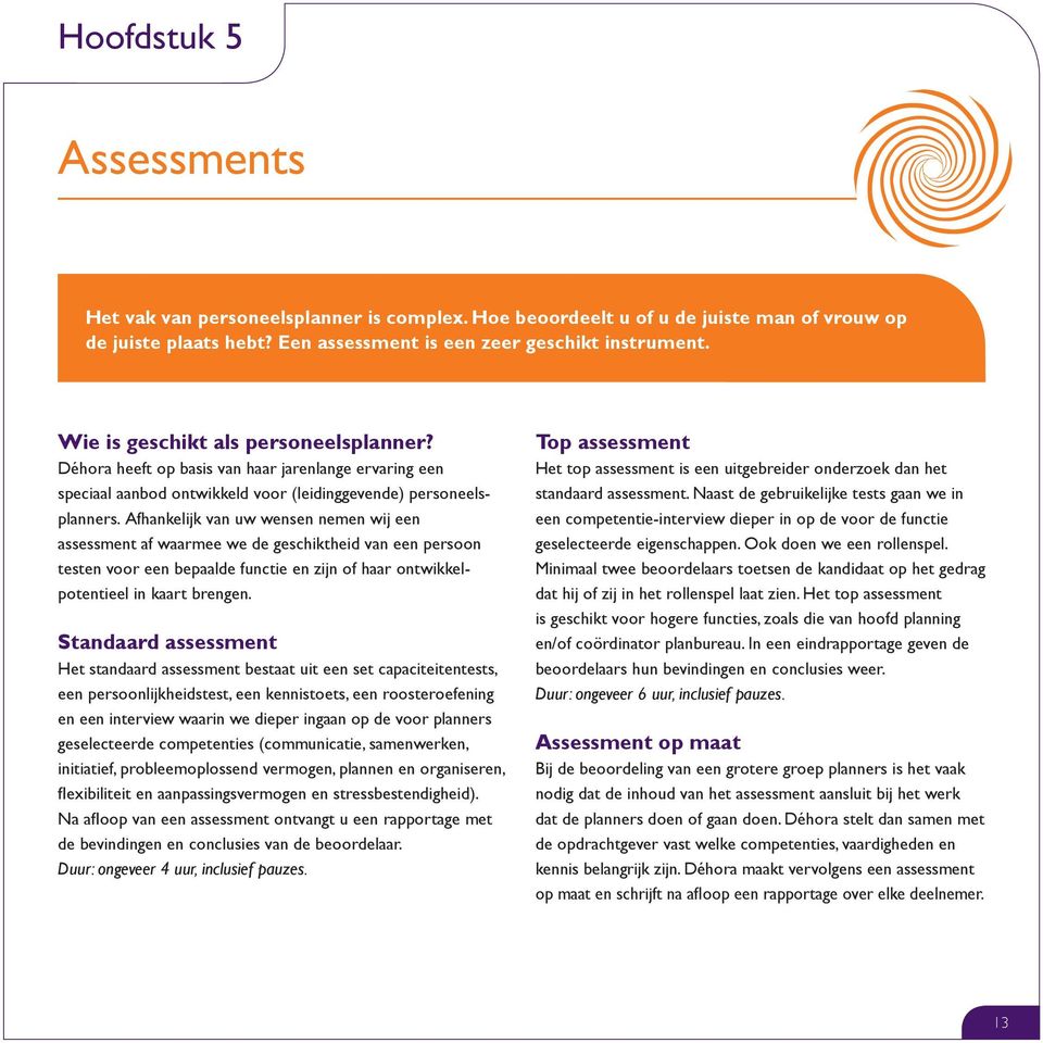 Afhankelijk van uw wensen nemen wij een assessment af waarmee we de geschiktheid van een persoon testen voor een bepaalde functie en zijn of haar ontwikkelpotentieel in kaart brengen.