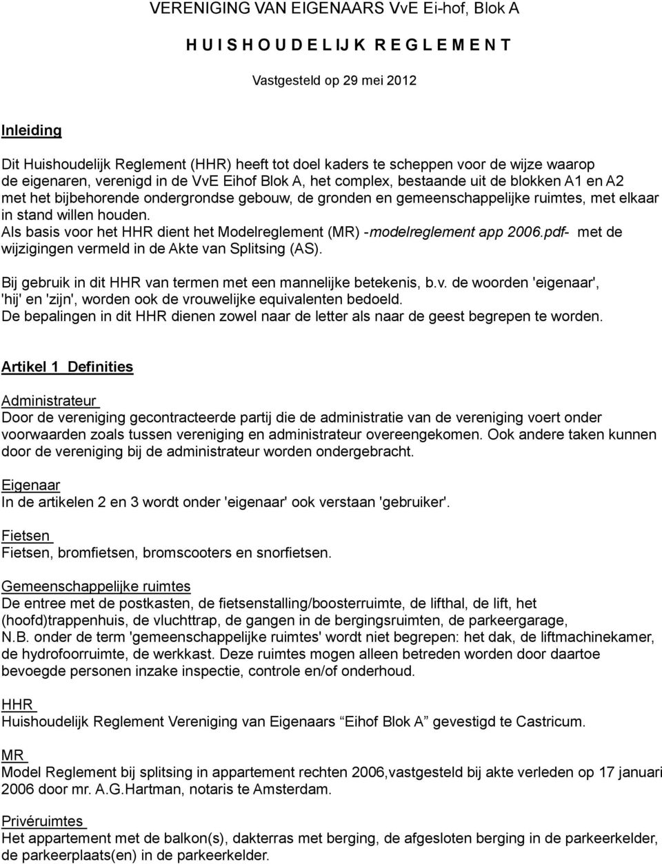 elkaar in stand willen houden. Als basis voor het HHR dient het Modelreglement (MR) -modelreglement app 2006.pdf- met de wijzigingen vermeld in de Akte van Splitsing (AS).