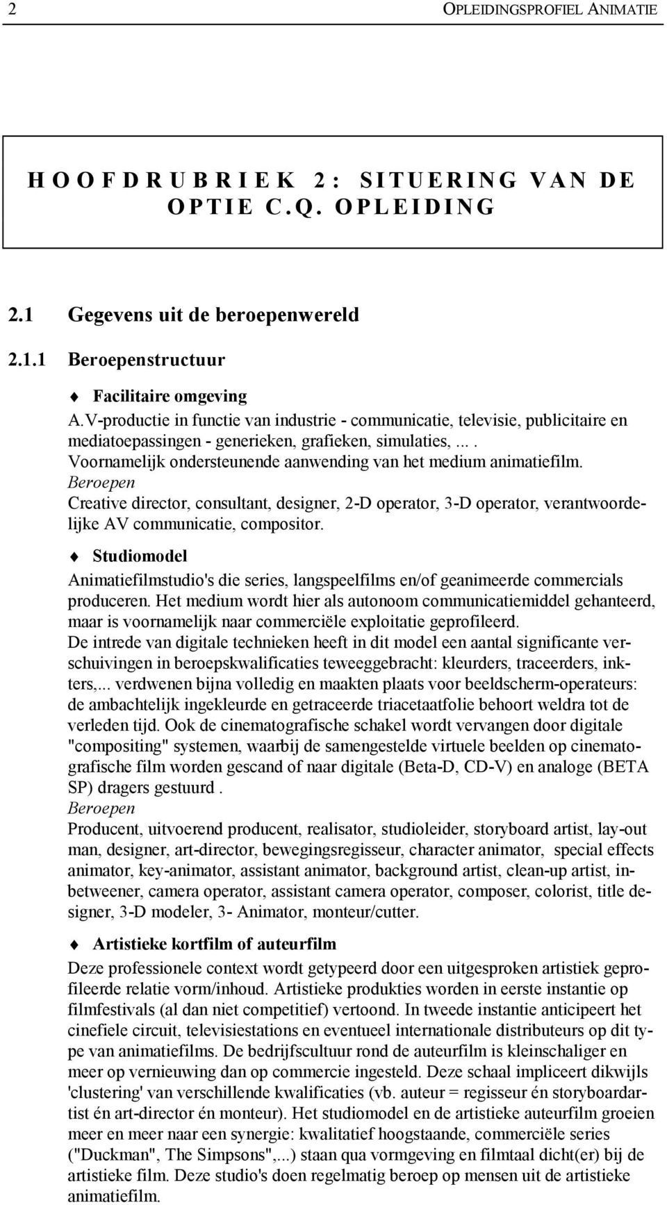 ... Voornamelijk ondersteunende aanwending van het medium animatiefilm. Beroepen Creative director, consultant, designer, 2-D operator, 3-D operator, verantwoordelijke AV communicatie, compositor.