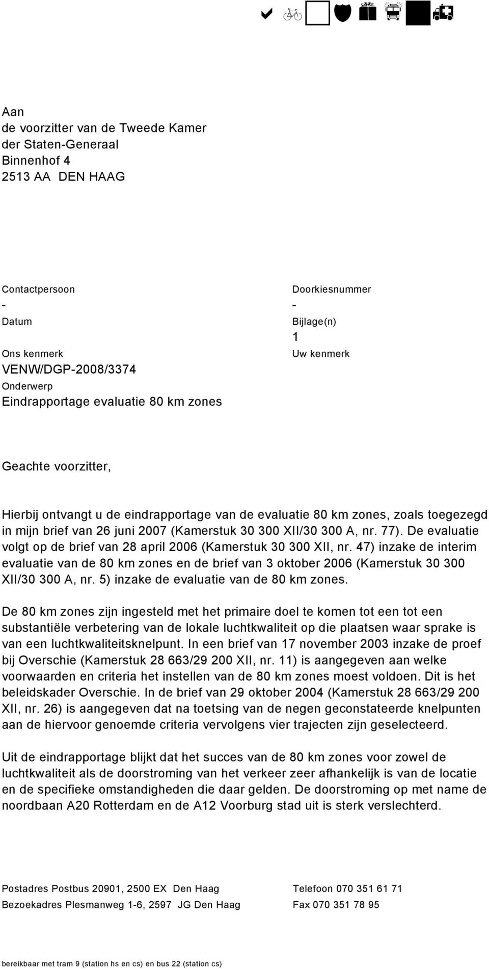 De evaluatie volgt op de brief van 28 april 2006 (Kamerstuk 30 300 XII, nr. 47) inzake de interim evaluatie van de 80 km zones en de brief van 3 oktober 2006 (Kamerstuk 30 300 XII/30 300 A, nr.