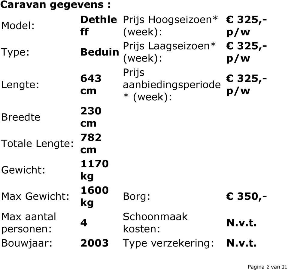 (week): Prijs Laagseizoen* (week): Prijs aanbiedingsperiode * (week): 325,- p/w 325,- p/w