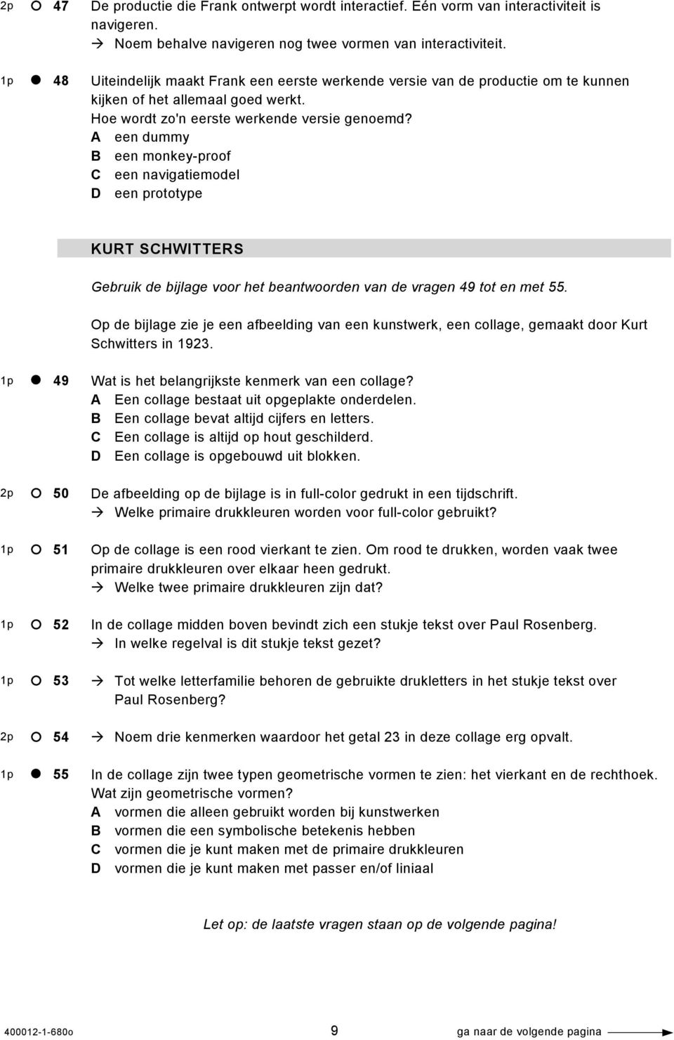 A een dummy B een monkey-proof C een navigatiemodel D een prototype KURT SCHWITTERS Gebruik de bijlage voor het beantwoorden van de vragen 49 tot en met 55.