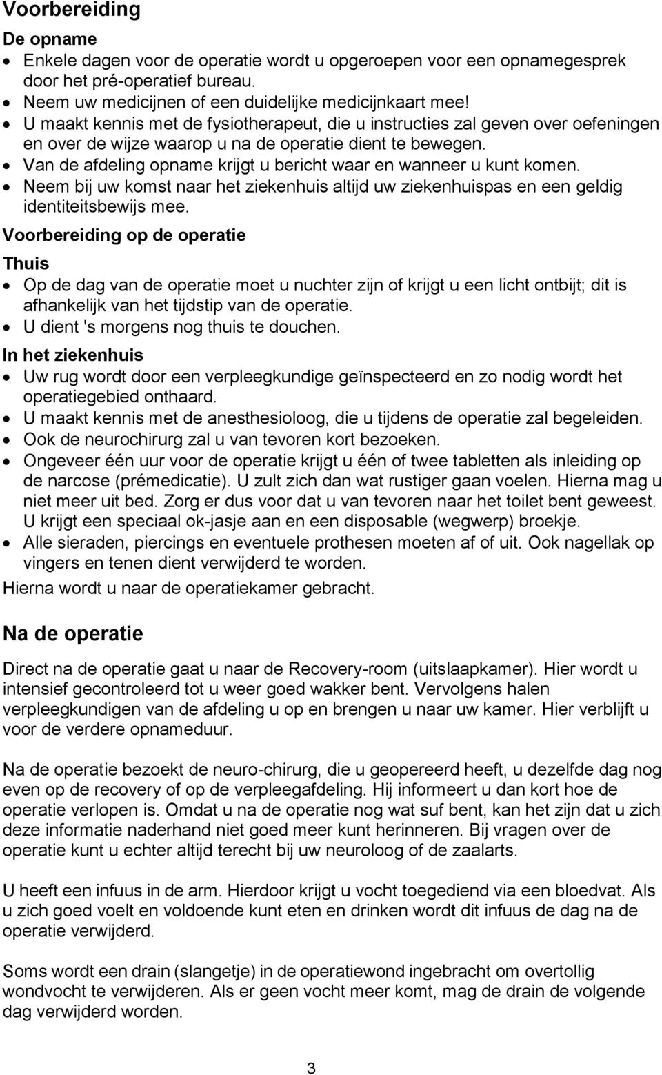 Van de afdeling opname krijgt u bericht waar en wanneer u kunt komen. Neem bij uw komst naar het ziekenhuis altijd uw ziekenhuispas en een geldig identiteitsbewijs mee.