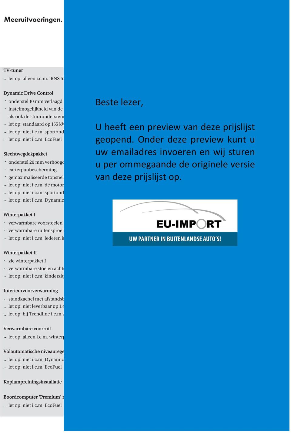 . let op: niet i.c.m. sportonderstel.. let op: niet i.c.m. EcoFuel Slechtwegdekpakket PSU 572 681 790 º º º onderstel 20 mm verhoogd carterpanbescherming gemaximaliseerde topsnelheid van 210 km/h.