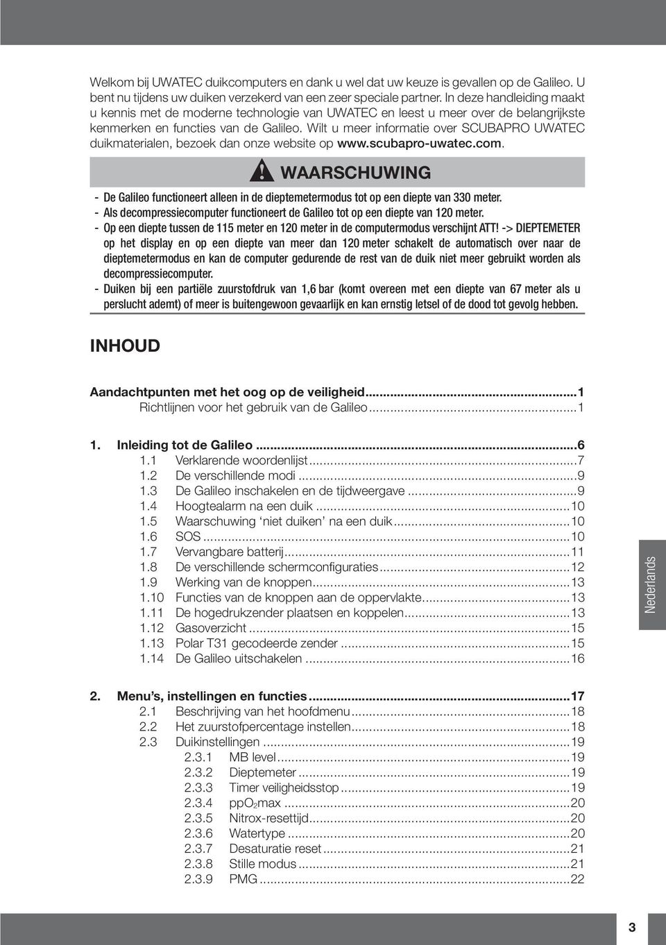 Wilt u meer informatie over SCUBAPRO UWATEC duikmaterialen, bezoek dan onze website op www.scubapro-uwatec.com.