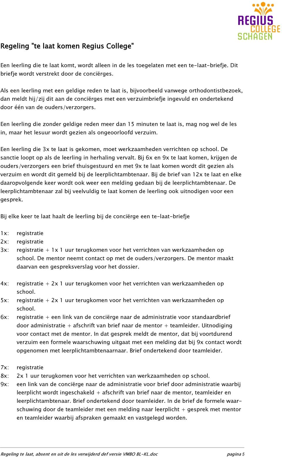 ouders/verzorgers. Een leerling die zonder geldige reden meer dan 15 minuten te laat is, mag nog wel de les in, maar het lesuur wordt gezien als ongeoorloofd verzuim.