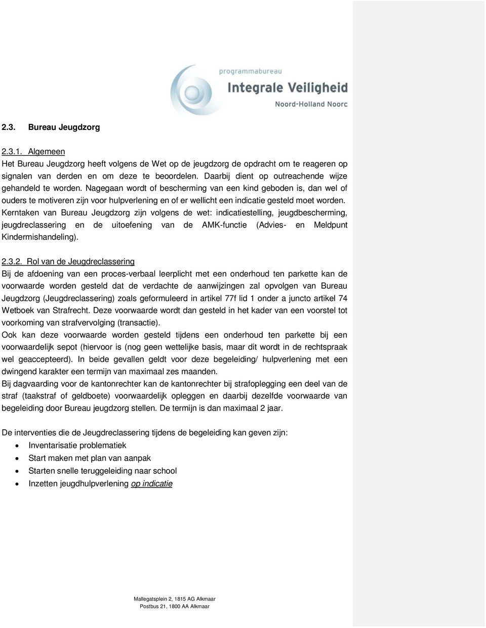 Nagegaan wordt of bescherming van een kind geboden is, dan wel of ouders te motiveren zijn voor hulpverlening en of er wellicht een indicatie gesteld moet worden.