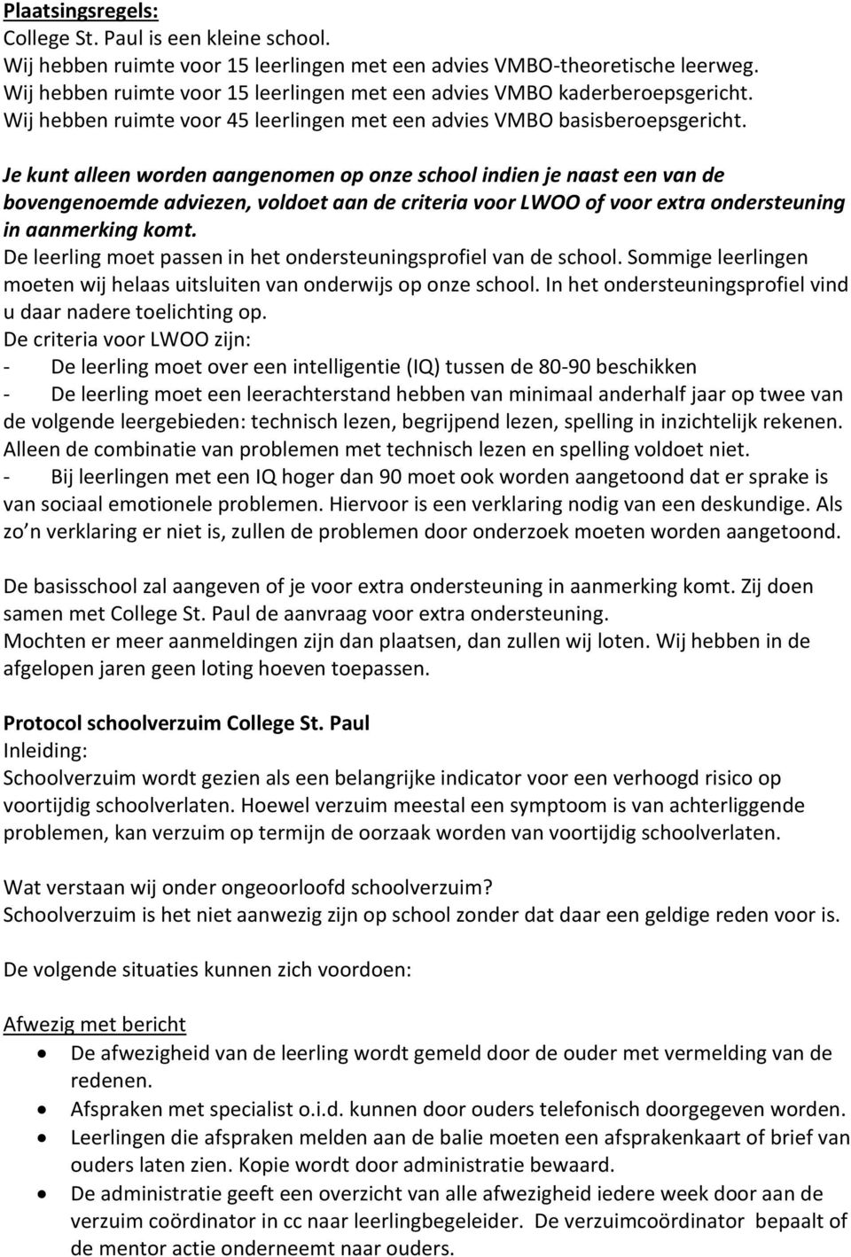 Je kunt alleen worden aangenomen op onze school indien je naast een van de bovengenoemde adviezen, voldoet aan de criteria voor LWOO of voor extra ondersteuning in aanmerking komt.