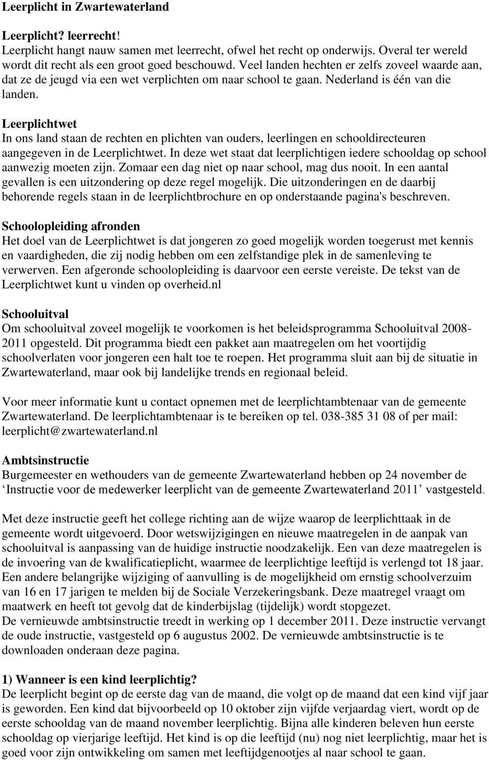 Leerplichtwet In ons land staan de rechten en plichten van ouders, leerlingen en schooldirecteuren aangegeven in de Leerplichtwet.