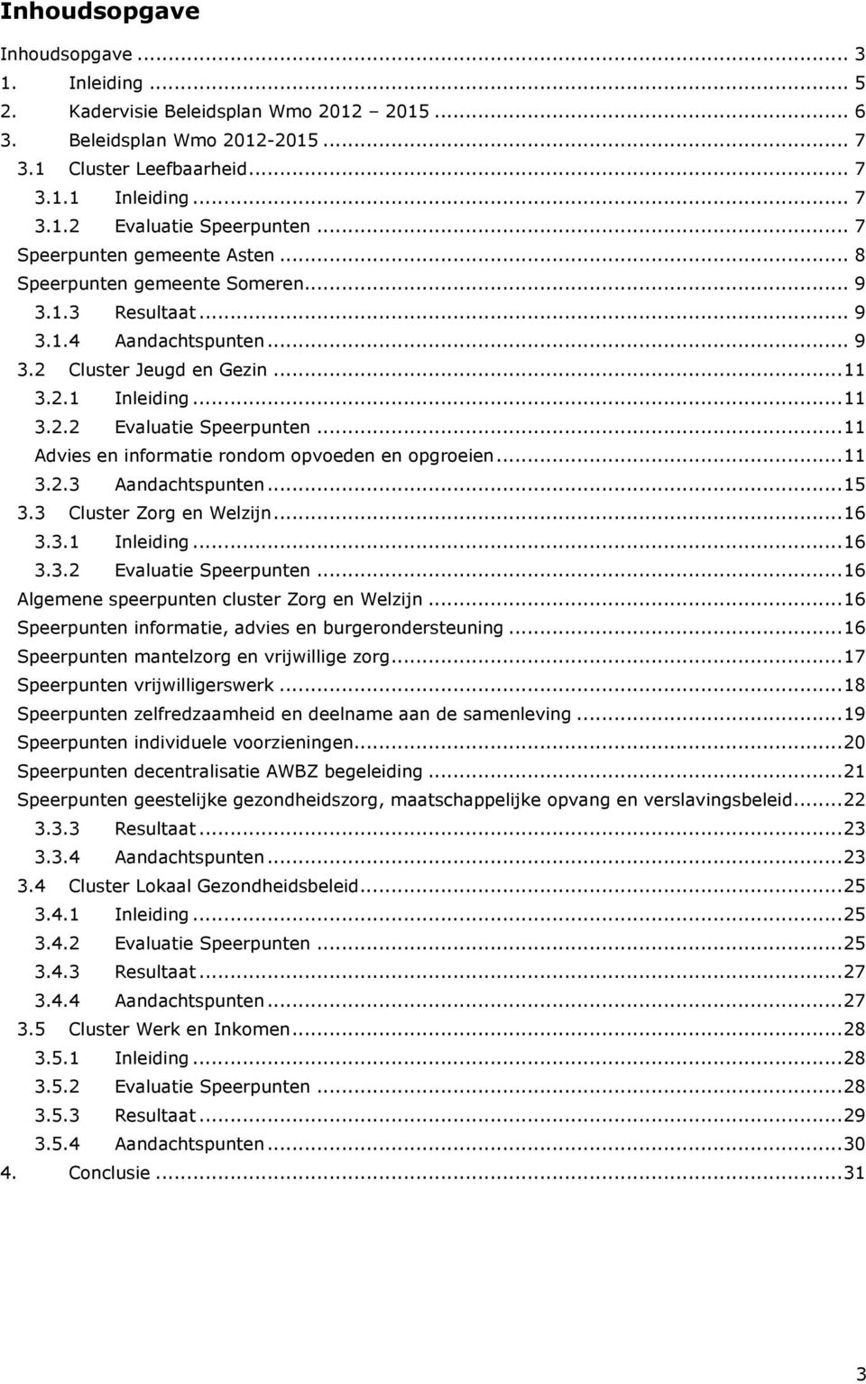 ..11 Advies en informatie rondom opvoeden en opgroeien...11 3.2.3 Aandachtspunten...15 3.3 Cluster Zorg en Welzijn...16 3.3.1 Inleiding...16 3.3.2 Evaluatie Speerpunten.