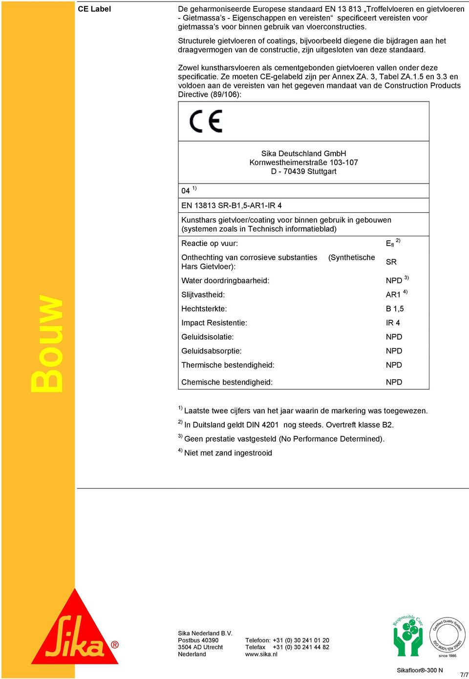 Zowel kunstharsvloeren als cementgebonden gietvloeren vallen onder deze specificatie. Ze moeten CE-gelabeld zijn per Annex ZA. 3, Tabel ZA.1.5 en 3.