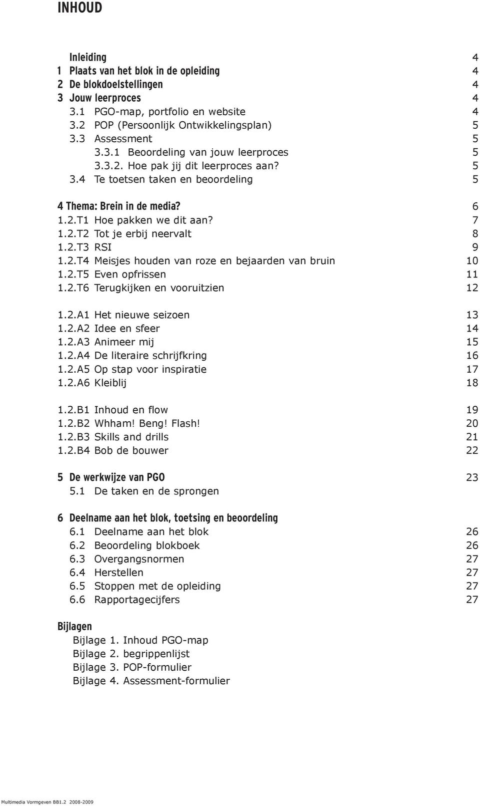 2.T3 RSI 9 1.2.T4 Meisjes houden van roze en bejaarden van bruin 10 1.2.T5 Even opfrissen 11 1.2.T6 Terugkijken en vooruitzien 12 1.2.A1 Het nieuwe seizoen 13 1.2.A2 Idee en sfeer 14 1.2.A3 Animeer mij 15 1.