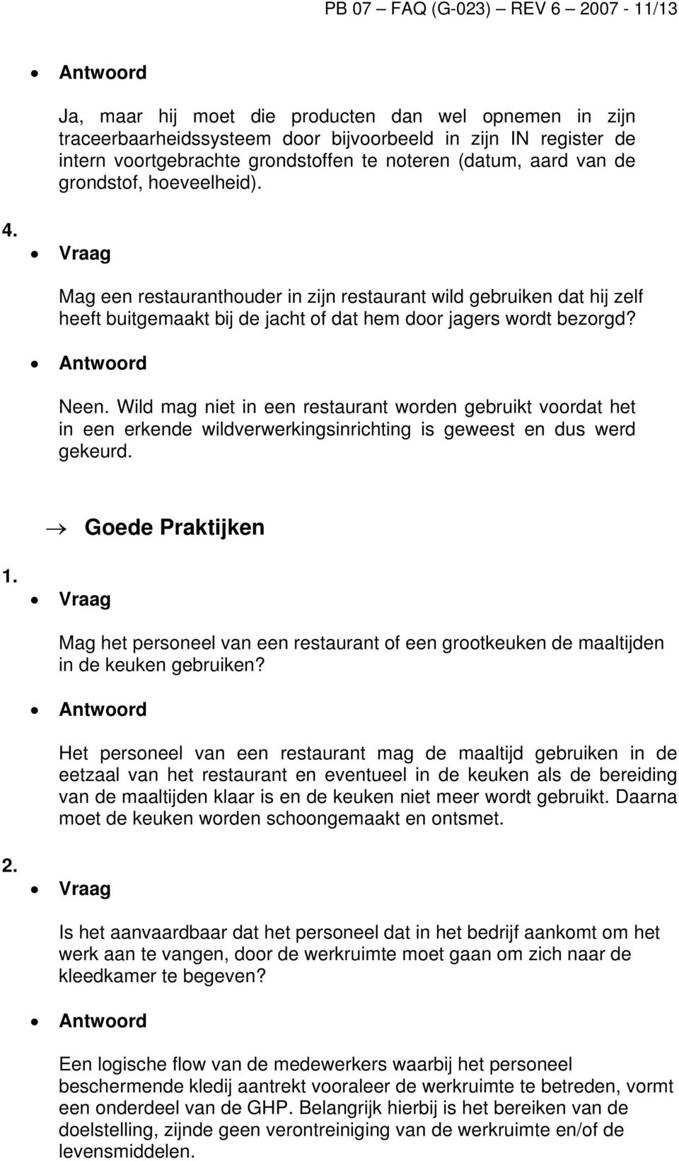 Wild mag niet in een restaurant worden gebruikt voordat het in een erkende wildverwerkingsinrichting is geweest en dus werd gekeurd. Goede Praktijken 1.