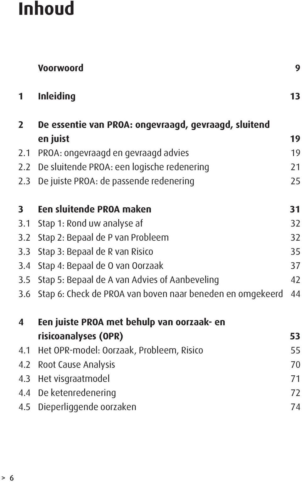 2 Stap 2: Bepaal de P van Probleem 32 3.3 Stap 3: Bepaal de R van Risico 35 3.4 Stap 4: Bepaal de O van Oorzaak 37 3.5 Stap 5: Bepaal de A van Advies of Aanbeveling 42 3.