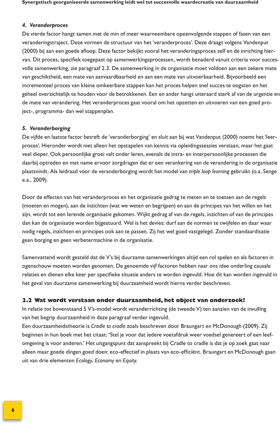 Dit proces, specifiek toegepast op samenwerkingsprocessen, wordt benaderd vanuit criteria voor succesvolle samenwerking, zie paragraaf 2.3.