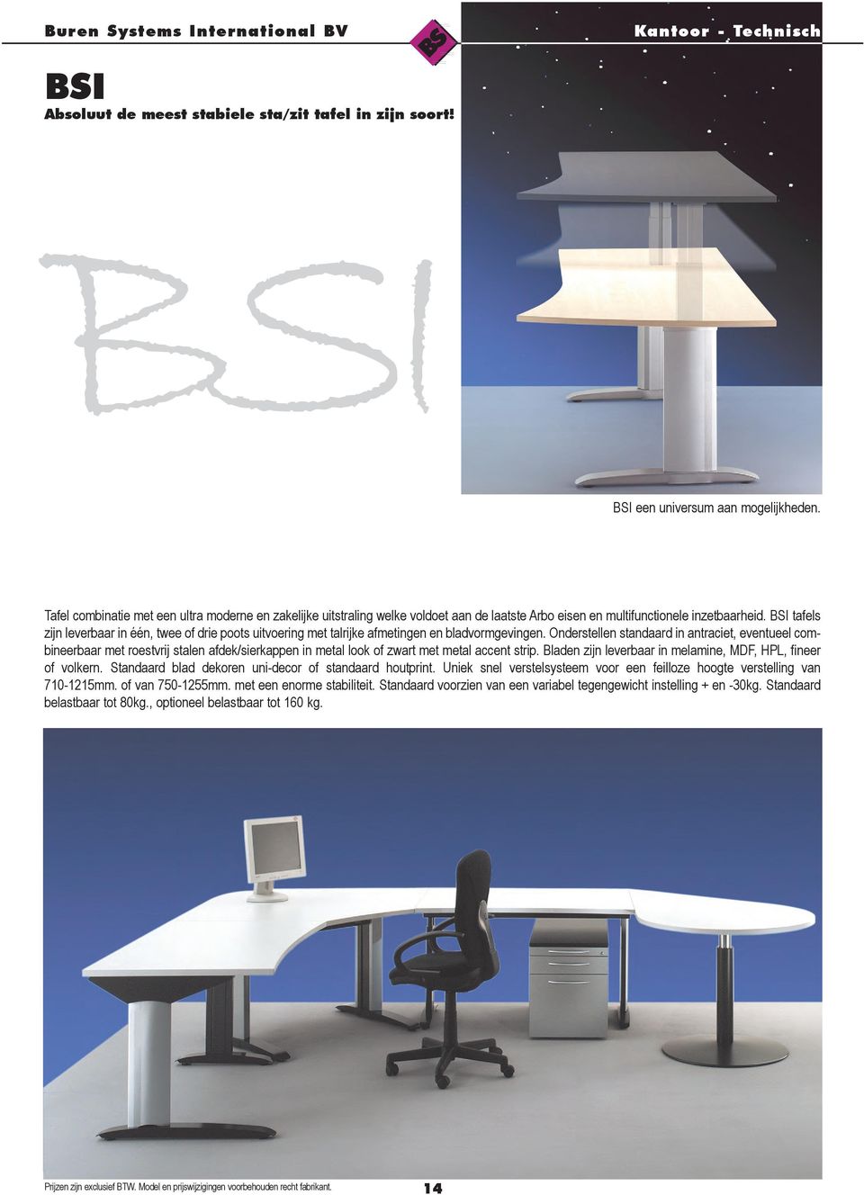 BSI tafels zijn leverbaar in één, twee of drie poots uitvoering met talrijke afmetingen en bladvormgevingen.