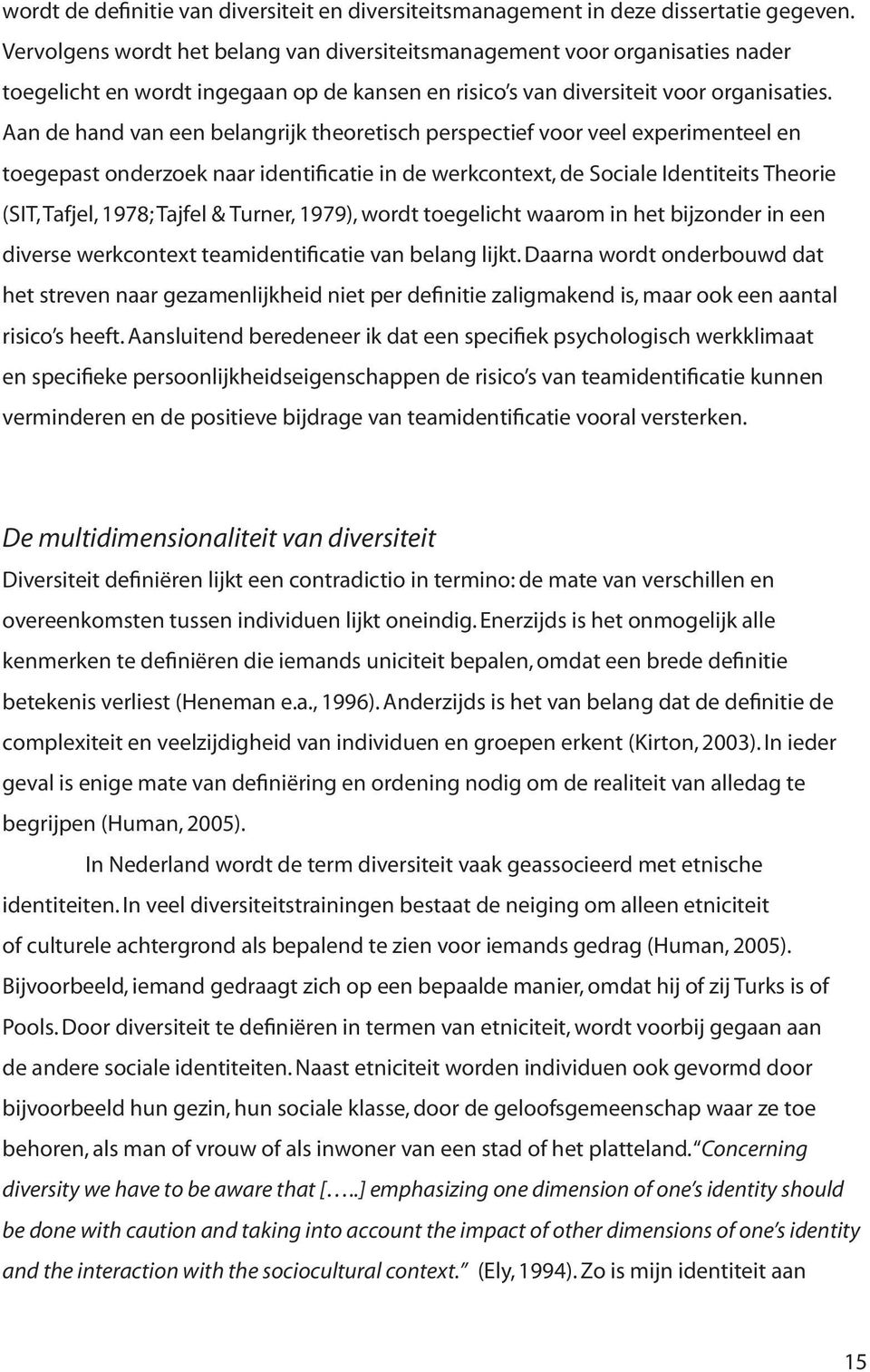 Aan de hand van een belangrijk theoretisch perspectief voor veel experimenteel en toegepast onderzoek naar identificatie in de werkcontext, de Sociale Identiteits Theorie (SIT, Tafjel, 1978; Tajfel &